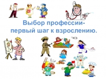 Выбор профессии- первый шаг к взрослению.