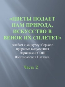 Презентация Цветы подает нам природа, искусство в венок их сплетет (Продолжение)
