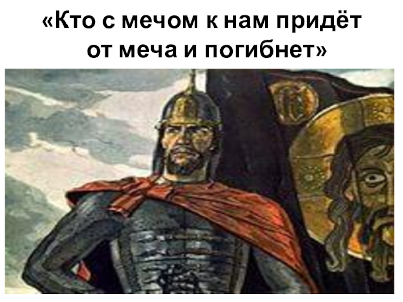 Кто с мечом к нам придет. Александр Невский кто к нам с мечом придет тот от меча и погибнет. Кто к нам с мечом придёт от меча и погибнет Александр Невский. Кто к нам с мечом. Кто к нам с мечом придет.