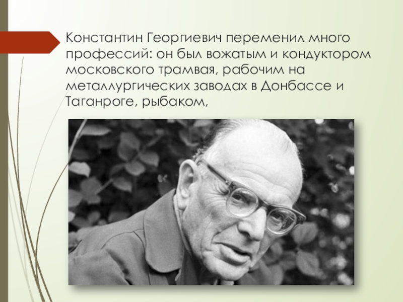 Константин Георгиевич переменил много профессий: он был вожатым и кондуктором московского трамвая, рабочим на металлургических заводах в