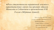 Презентация к проекту Роль стилистически окрашенной лексики в характеристике героев (на примере образов Манилова и Собакевича в произведении Н.В. Гоголя Мёртвые души).