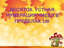 Презентация по математике на тему ДЕСЯТОК. УСТНАЯ НУМЕРАЦИЯ ЧИСЕЛ В ПРЕДЕЛАХ 100