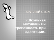 Презентация по адаптации обучающихся 5 классов по теме Школьная мотивация и тревожность при адаптации
