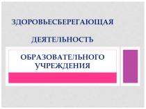 Презентация Здоровьесберегающая деятельность образовательного учреждения