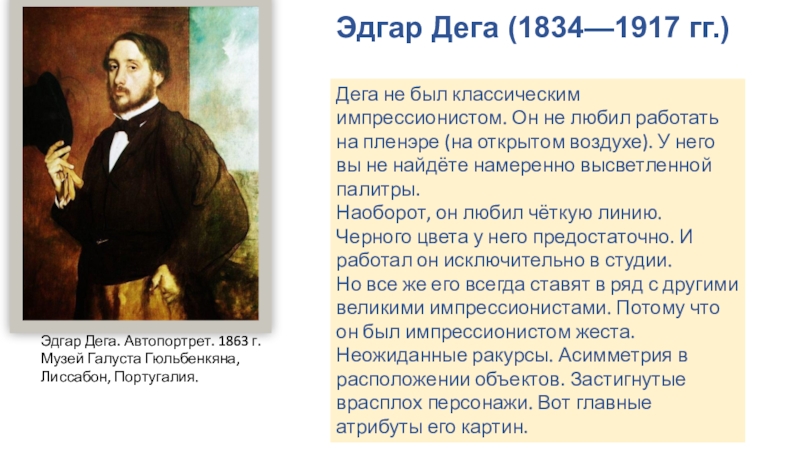Эдгар Дега (1834—1917 гг.)Эдгар Дега. Автопортрет. 1863 г. Музей Галуста Гюльбенкяна, Лиссабон, Португалия.Дега не был классическим импрессионистом.