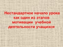 Презентация по русскому языку и литературе Нестандартное начало урока как один из этапов мотивации учебной деятельности учащихся