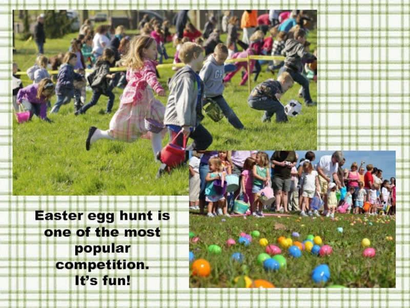 Easter egg hunt is one of the most popular competition.It’s fun!