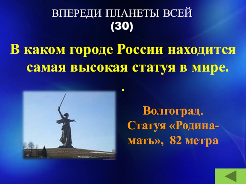 ВПЕРЕДИ ПЛАНЕТЫ ВСЕЙ (30) В каком городе России находится самая высокая статуя в мире..Волгоград.
