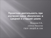 Презентация к педсовету Проектная деятельность при изучении курса биологии в старшей школе