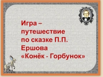 Презентация к внеклассному мероприятию по литературе на тему Игра - путешествие по сказке П.П.Ершова Конек - Горбунок (5 класс)