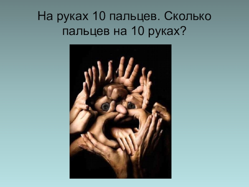 Сколько пальцев на картинке. Сколько пальцев. Сколько пальцев на руке. На руках 10 пальцев сколько на 10 руках.