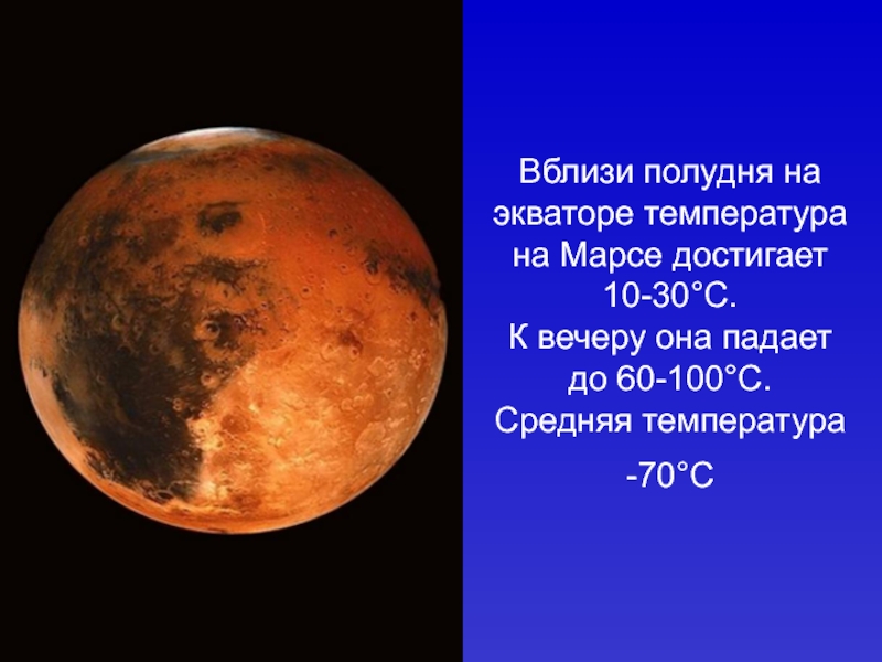 Вблизи полудня на экваторе температура на Марсе достигает 10-30°С. К вечеру она падает до 60-100°С. Средняя температура