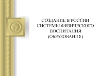 Презентация по физической культуре на тему Создание в России системы Физического фоспитания.