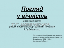 Презентація з української літературиПогляд у вічність. Дорогами життя Т.Г.Шевченка разом з його автопортретами та поезіями Р.Лубківського