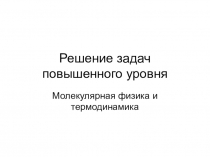 Презентация по физике на тему Решение задач повышенной трудности по молекулярной физике