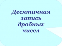 Презентация по математике Десятичная запись дробных чисел