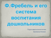 Презентация по педагогике Ф. Фребель и его система воспитания