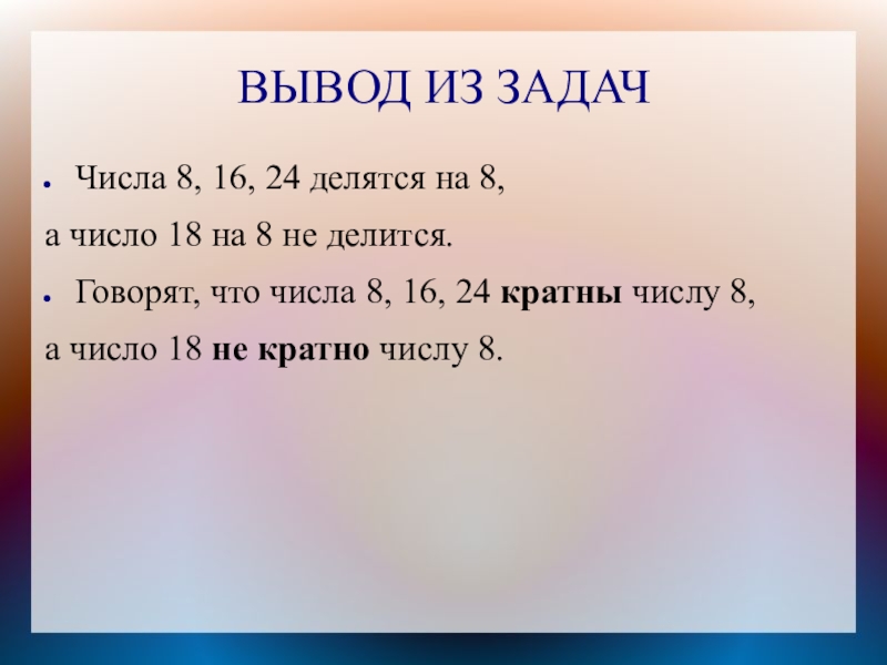 ВЫВОД ИЗ ЗАДАЧЧисла 8, 16, 24 делятся на 8, а число 18 на 8 не делится.Говорят, что