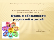 Презентация интегрированного урока (обществознание, СБО) в 9 классе специальной школы-интерната по теме: Права и обязанности родителей и детей