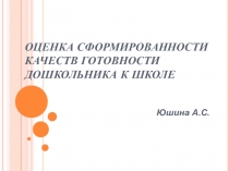 Презекнтация для педагога ОЦЕНКА СФОРМИРОВАННОСТИ КАЧЕСТВ ГОТОВНОСТИ ДОШКОЛЬНИКА К ШКОЛЕ