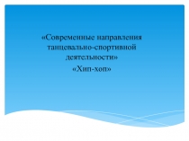 Презентация Современные направления танцевально-спортивной деятельности. Хип-хоп.