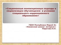 Презентация Современные инновационные подходы к социализации обучающихся в условиях специального коррекционного образования