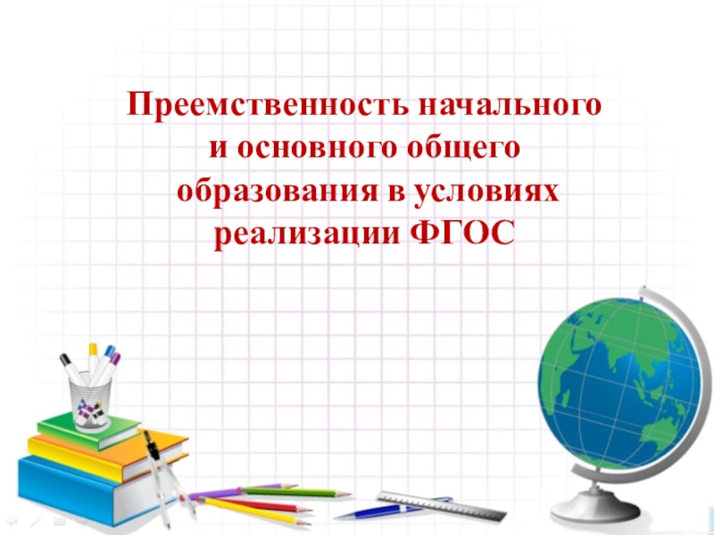 Презентация Презентация Преемственность начального и основного общего образования в условиях реализации ФГОС