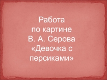 Презентация к уроку по русскому языку сочинение - описание по картине Девочка с персиками