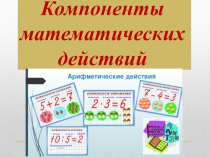 Презентация по математике Компоненты арифметических действий