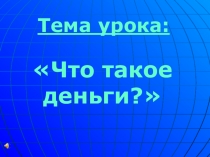 Презентация к уроку в 4 классе Что такое деньги?