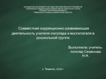 Презентация к докладу Совместная коррекционно-развивающая деятельность учителя-логопеда и воспитателя в дошкольной группе