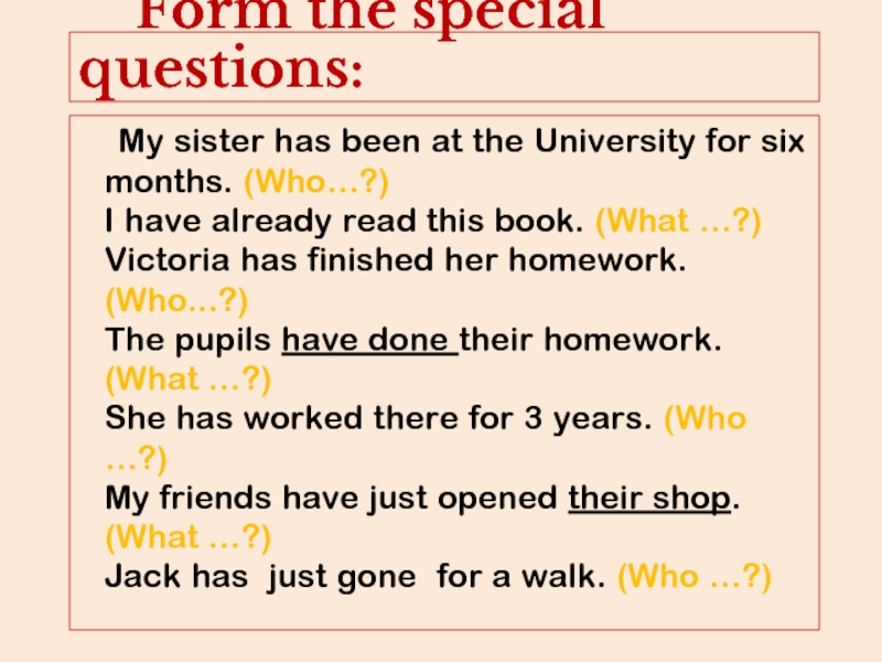 My sister has been at the University for six months. (Who…?) I have already read