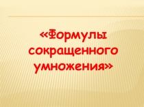 Презентация по алгебре на тему Формулы сокращенного умножения .(7 класс)