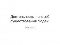 Презентация по обществознанию Деятельность - способ существования людей