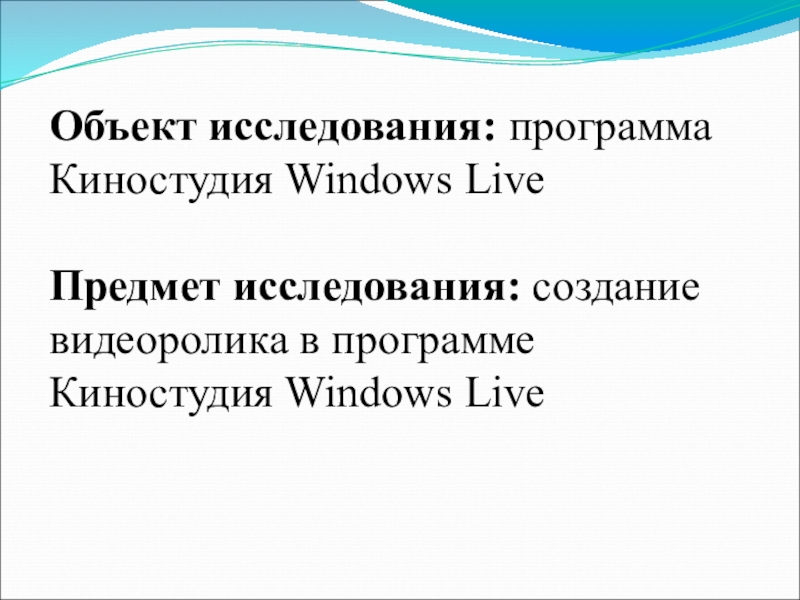 Объект исследования: программа Киностудия Windows LiveПредмет исследования: создание видеоролика в программе Киностудия Windows Live