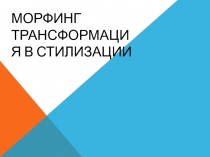 Презентация по декоративной композиции на тему Морфинг - трансформация в стилизации