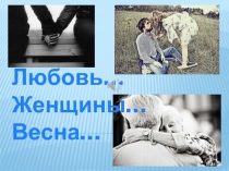 Презентация Любовь. Женщины. Весна... к праздничному мероприятию Вам, милые красавицы России!