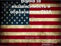 Презентация по уроку всеобщей истории на тему Война за независимость и образование С.Ш.А.