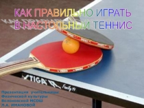 Презентация Как правильно играть в настольный теннис