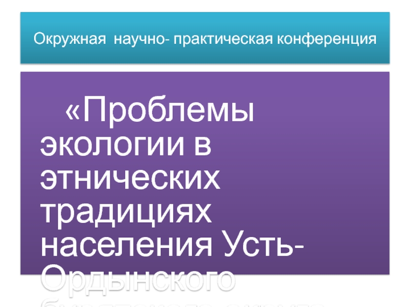 Окружная научно- практическая конференция «Проблемы экологии в этнических традициях населения