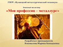 Презентация класного часа по теме Моя профессия - металлург
