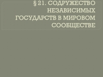 Презентация по истории на тему СОДРУЖЕСТВО НЕЗАВИСИМЫХ ГОСУДАРСТВ В МИРОВОМ СООБЩЕСТВЕ