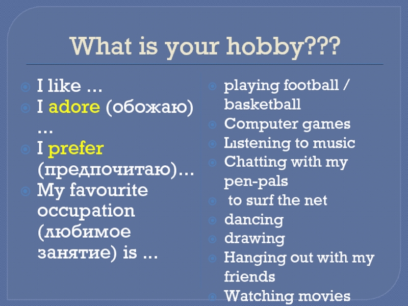 What is your hobby???I like ...I adore (обожаю) ... I prefer (предпочитаю)...My favourite occupation (любимое занятие) is