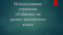 Мастер-класс по теме Использование стратегии Fishbone на уроках английского языка