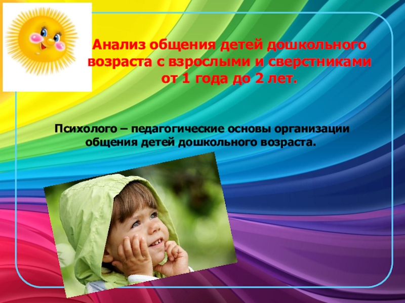 Презентация Анализ общения детей дошкольного возраста с взрослыми и сверстниками от 1 года до 2 лет.