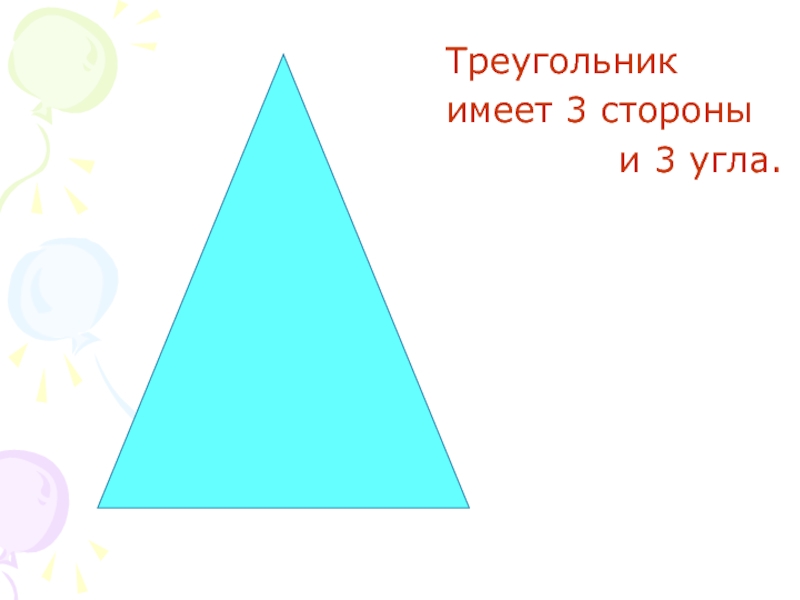 Треугольникимеет 3 стороныи 3 угла.