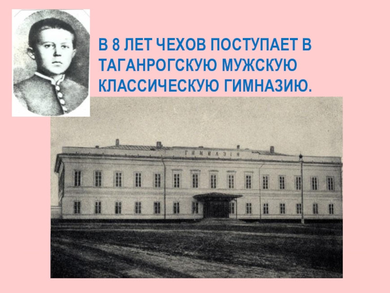 В 8 лет Чехов поступает в таганрогскую Мужскую классическую гимназию.