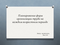 Презентация  Планирование форм организации труда на каждом возрастном периоде
