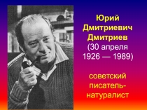 Презентация по литературному чтению на тему: Юрий Дмитриевич Дмитриев - советский писатель - натуралист.