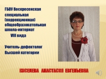 Моя Самопрезентация. ГБОУ Воскресенская специальная (коррекционная) общеобразовательная школа-интернат VIII вида. Учитель-дефектолог Киселева Анастасия Евгеньевна.